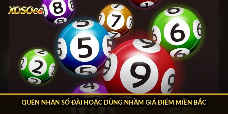 Quên nhân số đài hoặc dùng nhầm giá điểm miền Bắc